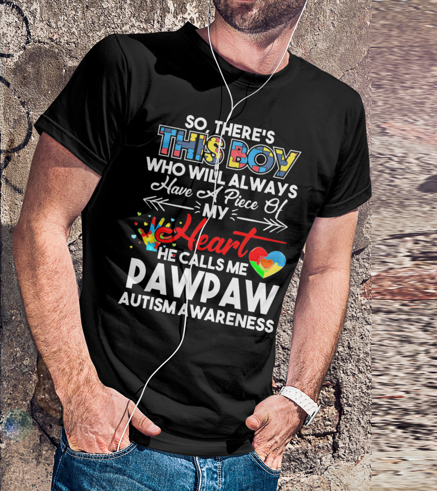 SO THERE'S THIS BOY WHO WILL ALWAYS HAVE A PIECE OF MY HEART HE CALLS ME PAWPAW AUTISM AWARENESS T-Shirt
