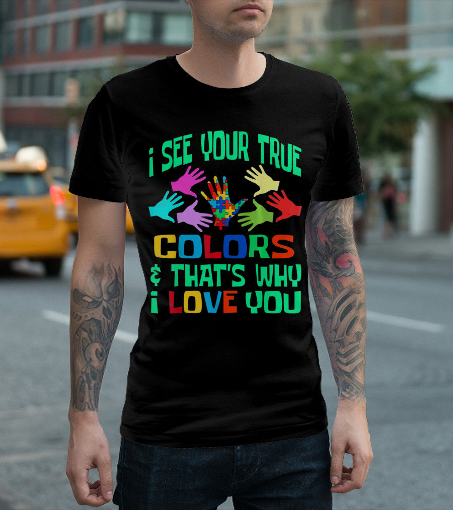 I See Your True Colors And That's Why I Love You Autism Awareness Autistic See T-Shirt