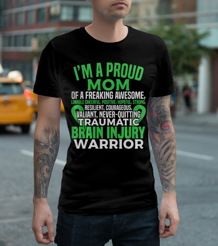 I'M A PROUD MOM OF A FREAKING AWESOME TRAUMATIC BRAIN INJURY WARRIOR LOVABLE CHEERFUL POSITIVE HOPEFUL STRONG RESILIENT COURAGEOUS VALIANT NEVER-QUITTING T-Shirt