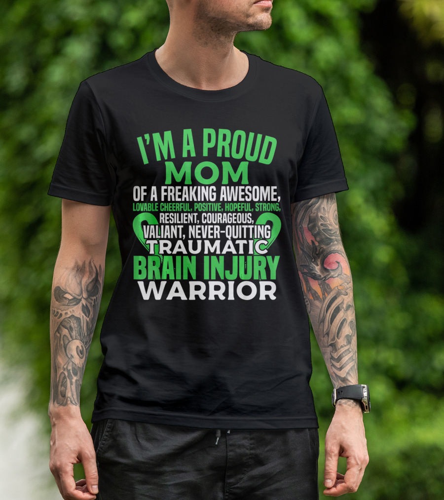 I'M A PROUD MOM OF A FREAKING AWESOME TRAUMATIC BRAIN INJURY WARRIOR LOVABLE CHEERFUL POSITIVE HOPEFUL STRONG RESILIENT COURAGEOUS VALIANT NEVER-QUITTING T-Shirt