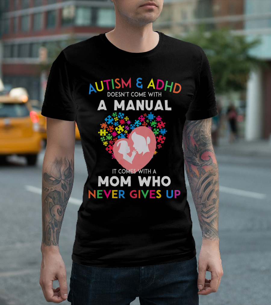 Autism And ADHD Doesn't Come With A Manual It Comes With A Mom Who Never Gives Up T-Shirt