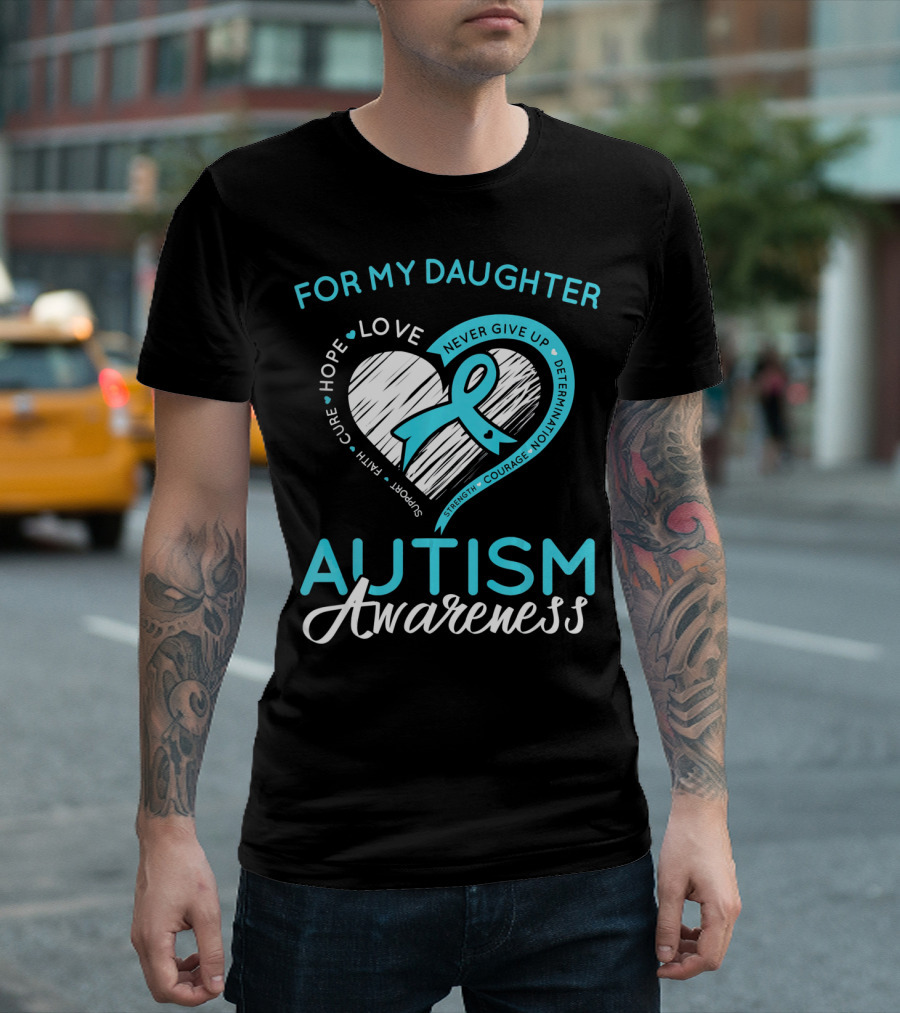 For My Daughter Autism Awareness Love Hope Support Faith Courage Determination T-Shirt
