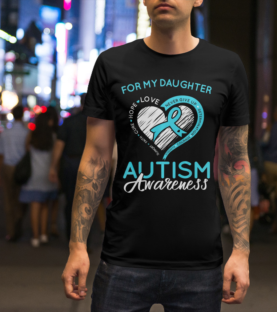 For My Daughter Autism Awareness Love Hope Support Faith Courage Determination T-Shirt