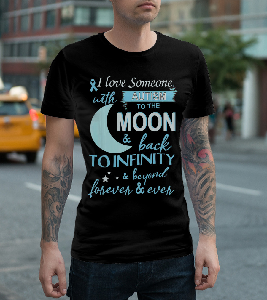 I Love Someone with Autism to the Moon and Back to Infinity Forever and Ever T-Shirt