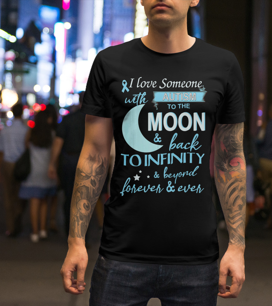 I Love Someone With Autism To The Moon And Back To Infinity Forever And Ever T-Shirt