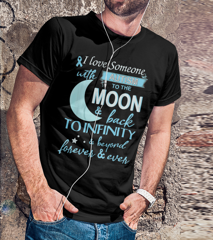 I Love Someone With Autism To The Moon And Back To Infinity Forever And Ever T-Shirt