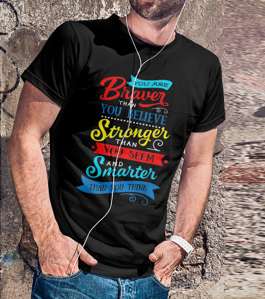 You Are Braver Than You Believe Stronger Than You Seem Smarter Than You Think T-Shirt