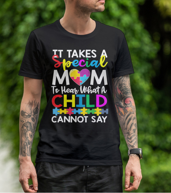 It Takes A Special Mom To Hear What A Child Cannot Say Autism Puzzle Heart T-Shirt
