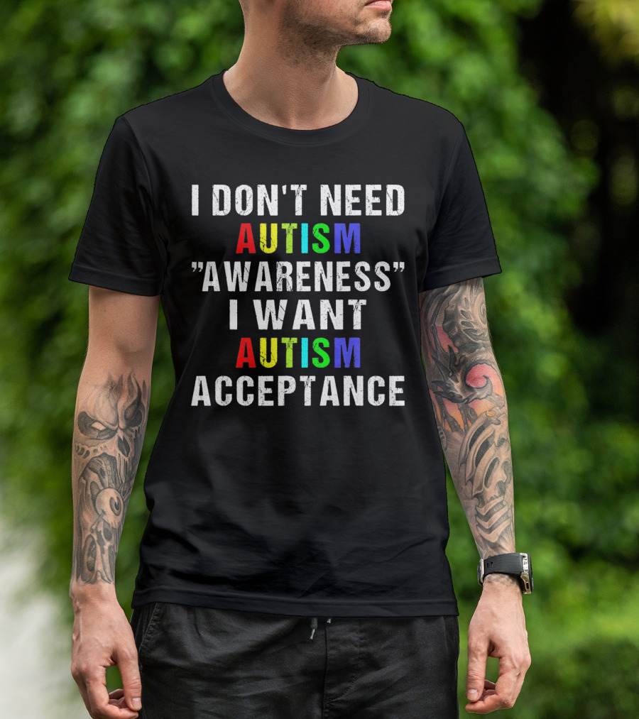 I Don't Need Autism Awareness I Want Autism Acceptance T-Shirt
