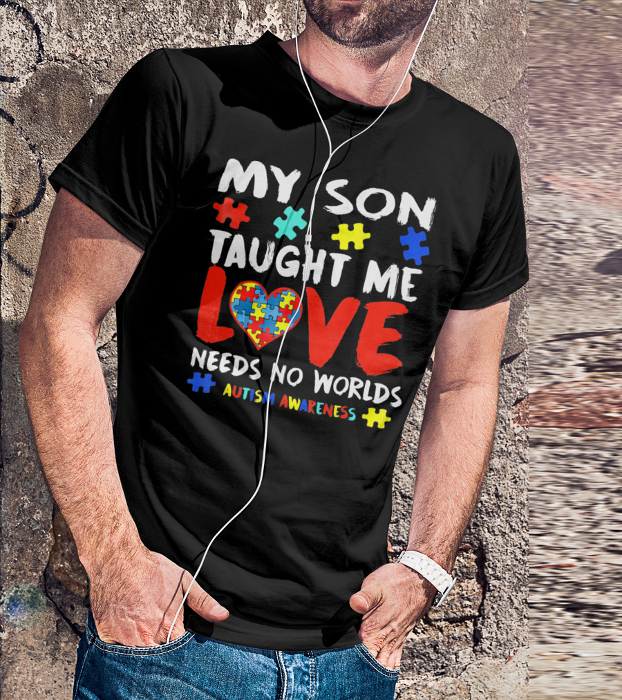 My Son Taught Me Love Needs No Worlds Autism Awareness T-Shirt