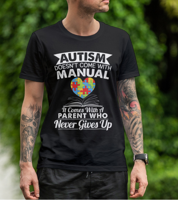 AUTISM DOESN'T COME WITH MANUAL HEART PUZZLE PARENT WHO NEVER GIVES UP T-Shirt
