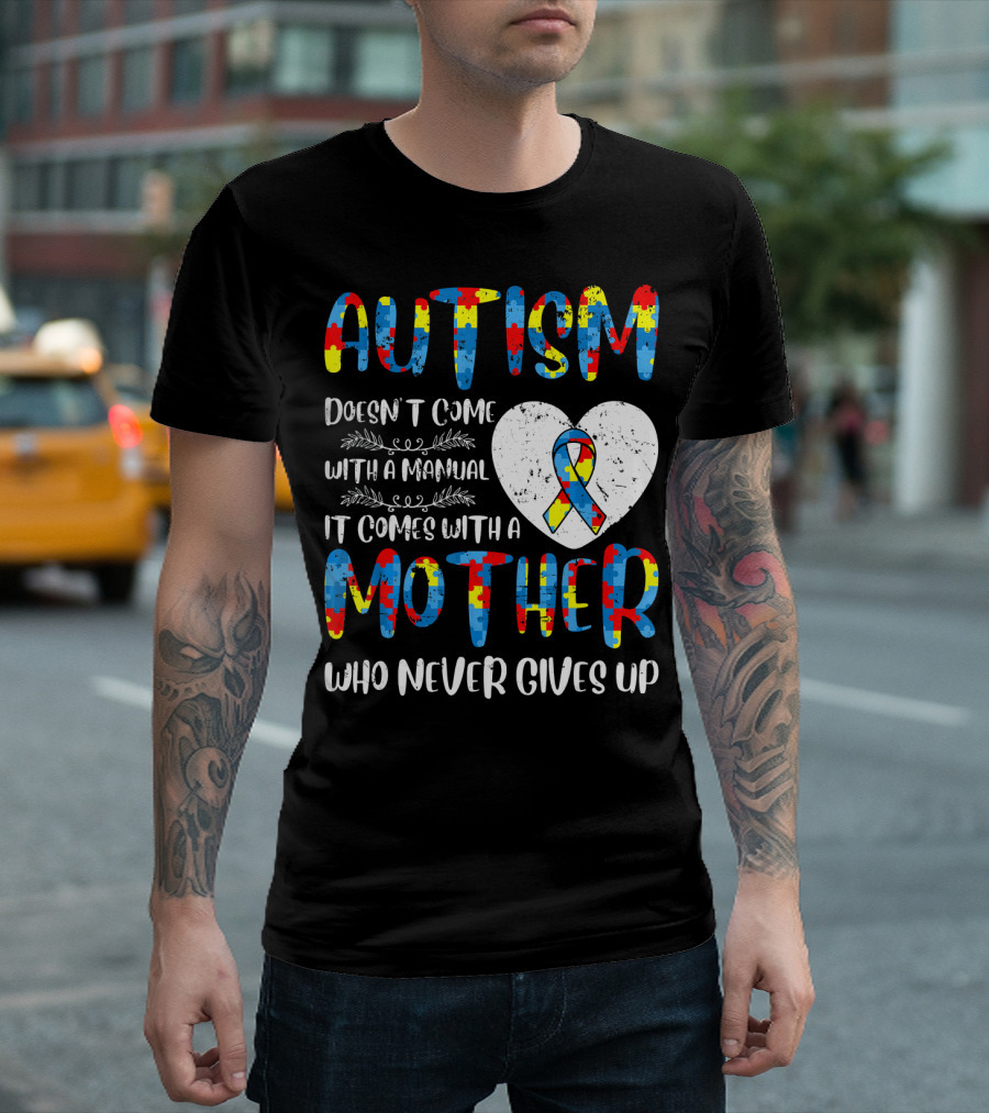 Autism Doesn't Come With A Manual It Comes With A Mother Who Never Gives Up Puzzle Ribbon Heart T-Shirt