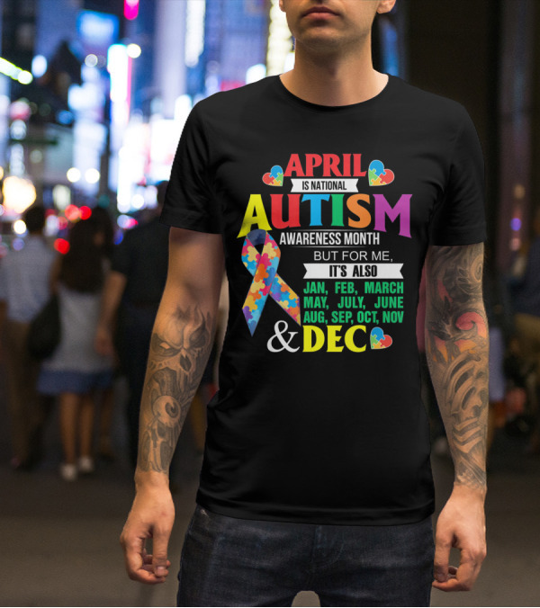 Support Autism April Is National Autism Awareness Month But For Me It's Also Every Month T-Shirt