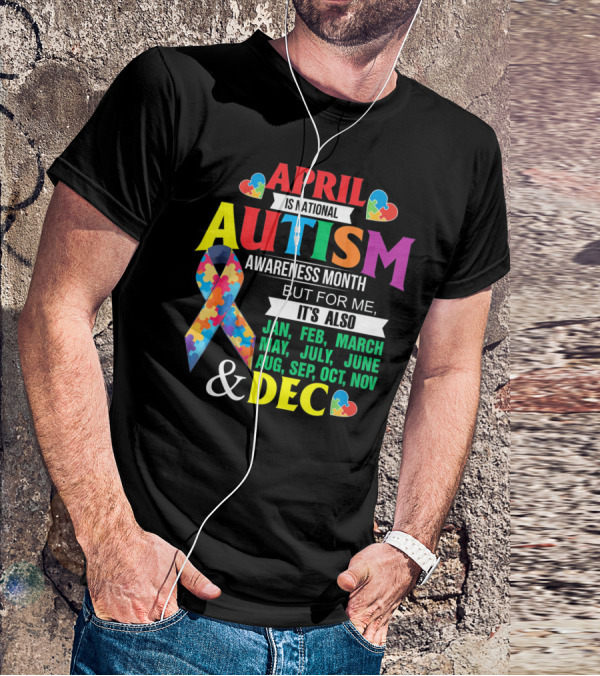Support Autism April Is National Autism Awareness Month But For Me It's Also Every Month T-Shirt