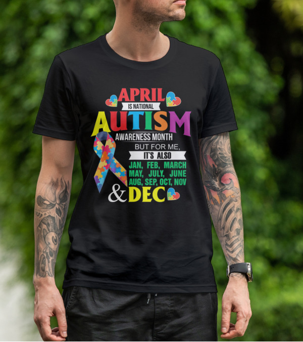 Support Autism April Is National Autism Awareness Month But For Me It's Also Every Month T-Shirt