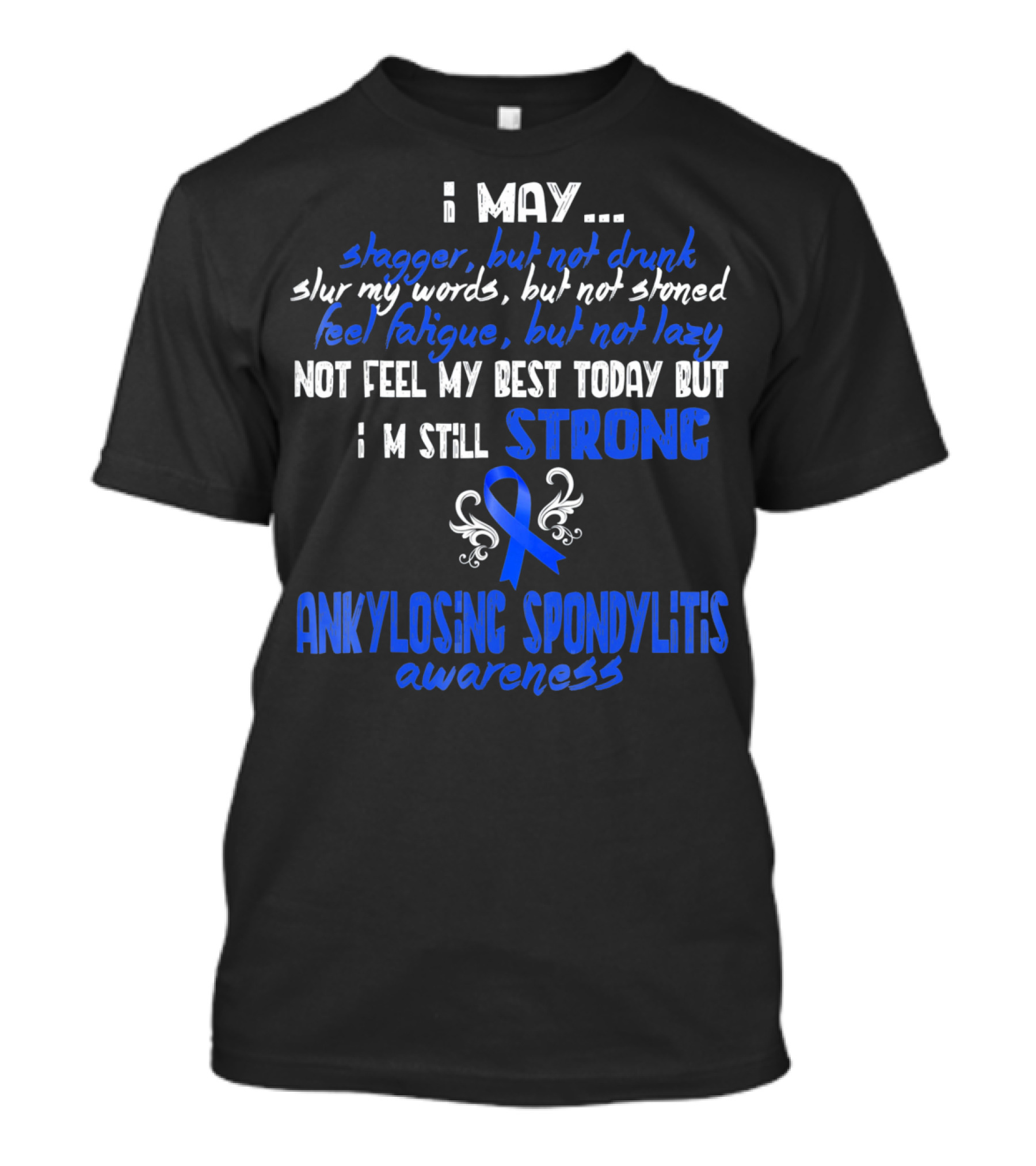 I May Stagger But Not Drunk I’m Still Strong Ankylosing Spondylitis Awareness T-Shirt
