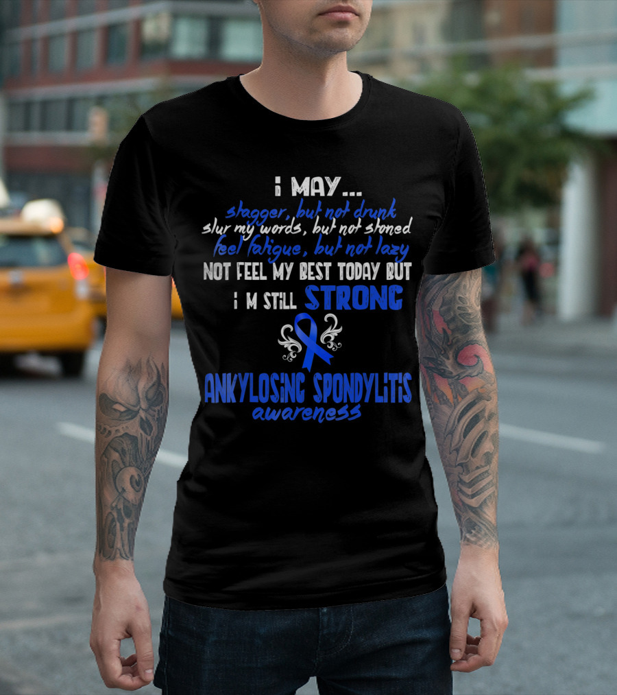 I May Stagger But Not Drunk I’m Still Strong Ankylosing Spondylitis Awareness T-Shirt