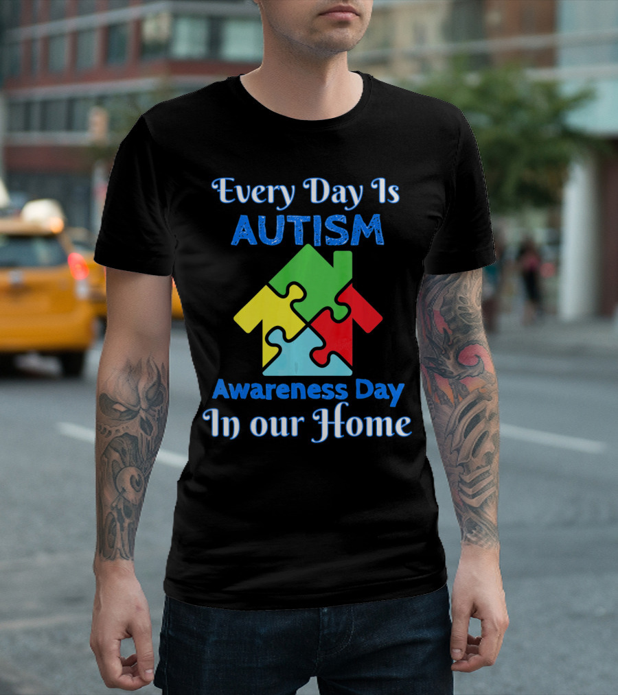 Every Day Is Autism Awareness Day In Our Home T-Shirt