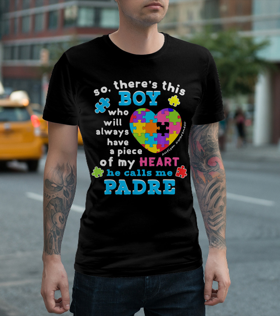 so there's this boy who will always have a piece of my heart he calls me padre autism awareness T-Shirt