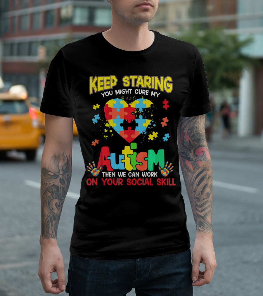 Keep Staring You Might Cure My Autism Heart Puzzle Pieces On Your Social Skill T-Shirt