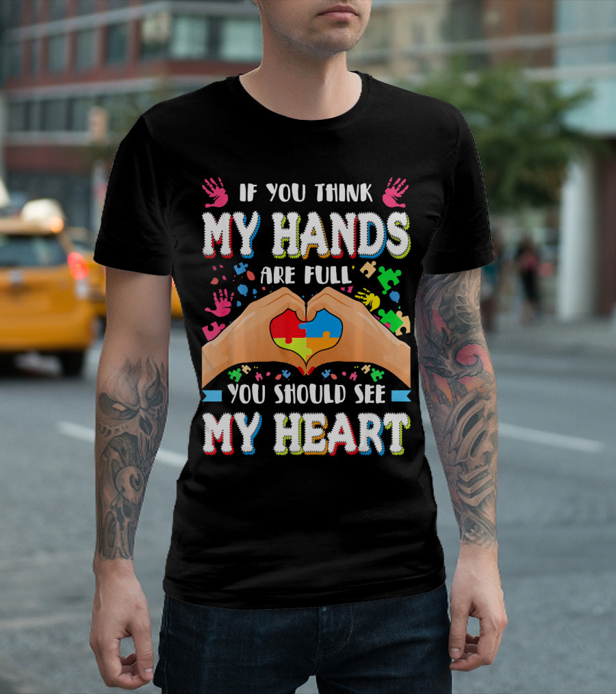 If You Think My Hands Are Full You Should See My Heart Autism Awareness Day Supportive Voice T-Shirt