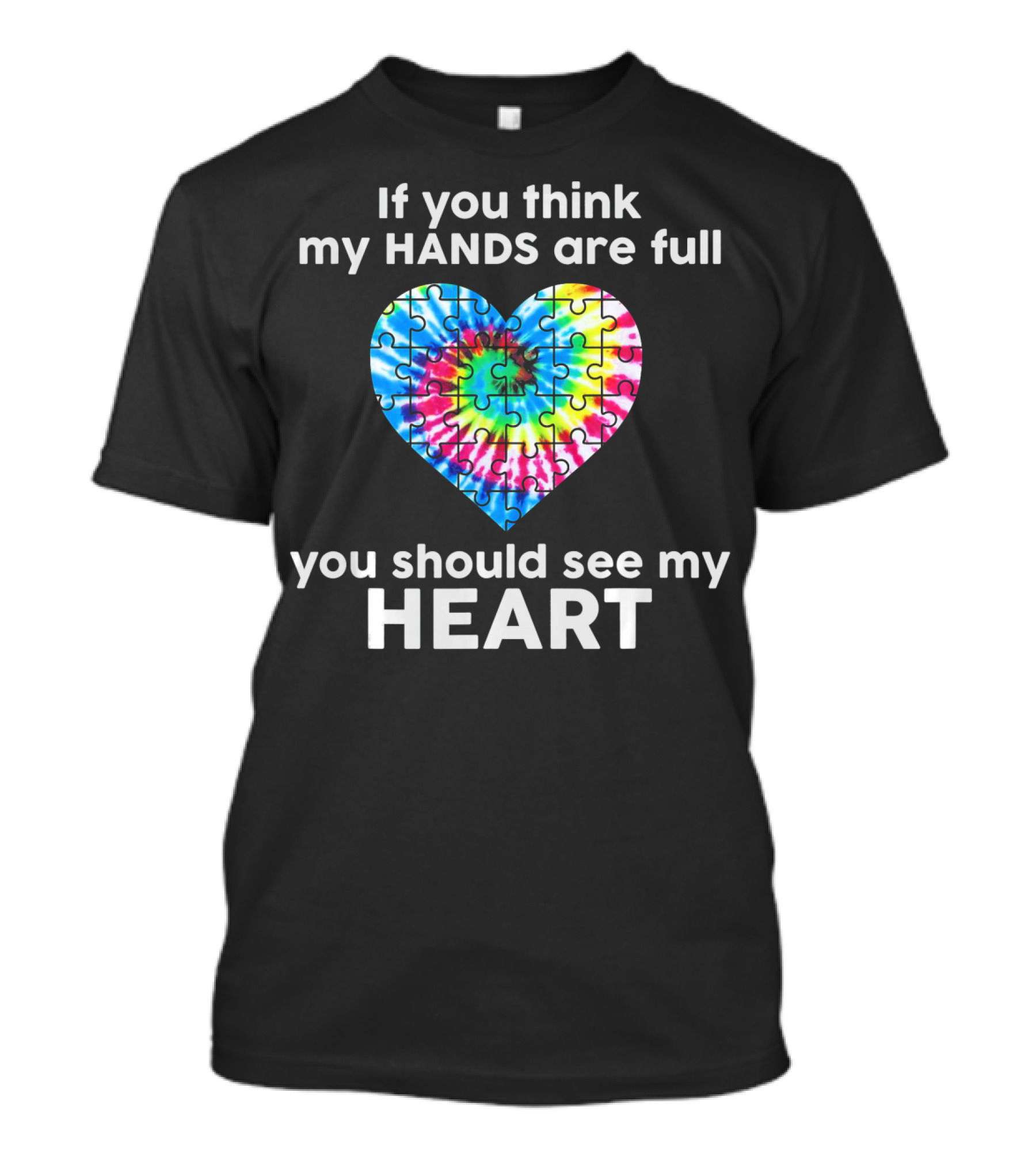 TIE DYE AUTISM If You Think My Hands Are Full You Should See My Heart T-Shirt