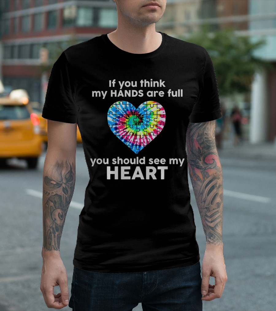 TIE DYE AUTISM If You Think My Hands Are Full You Should See My Heart T-Shirt