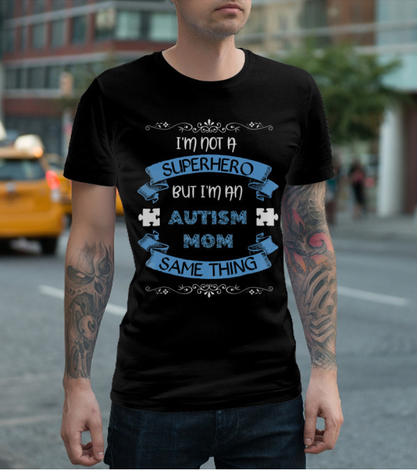 I'm Not A Superhero But I'm An Autism Mom Same Thing T-Shirt