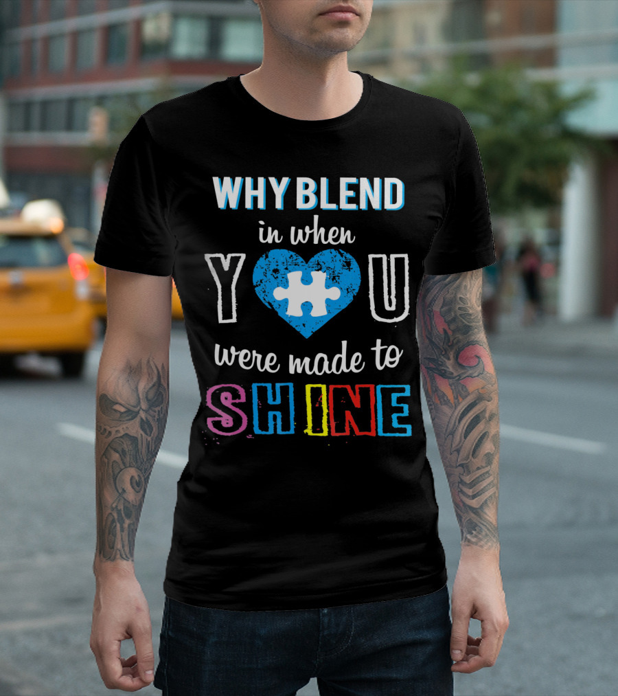 WHY BLEND IN WHEN YOU WERE MADE TO SHINE AUTISM PUZZLE HEART T-Shirt