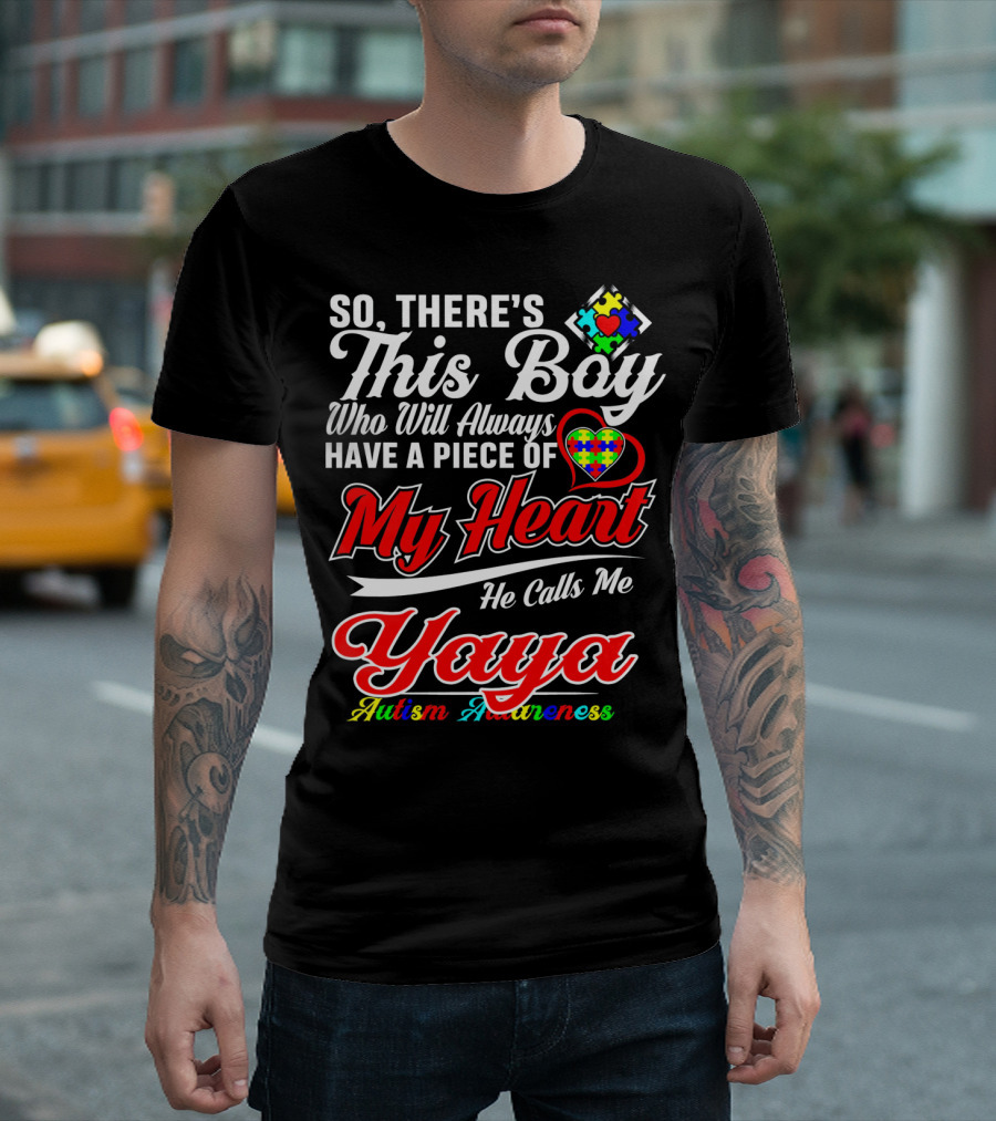 SO THERE'S THIS BOY WHO WILL ALWAYS HAVE A PIECE OF MY HEART HE CALLS ME YAYA AUTISM AWARENESS T-Shirt