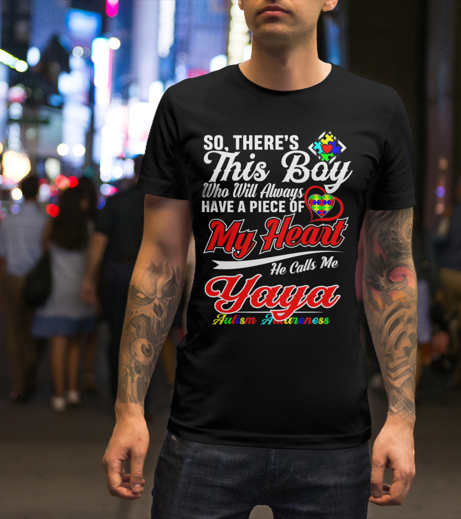 SO THERE'S THIS BOY WHO WILL ALWAYS HAVE A PIECE OF MY HEART HE CALLS ME YAYA AUTISM AWARENESS T-Shirt