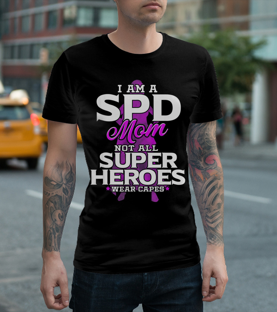 I Am A SPD Mom Not All Super Heroes Wear Capes T-Shirt