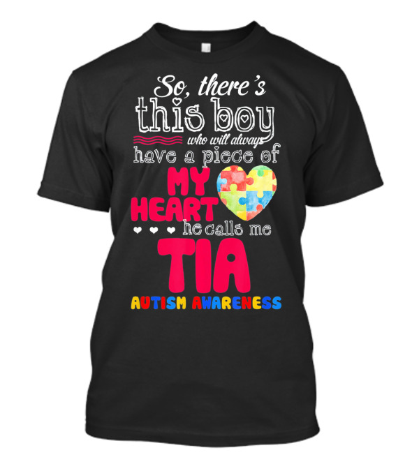 So There’s This Boy Who Will Always Have A Piece Of My Heart He Calls Me Tia Autism Awareness T-Shirt