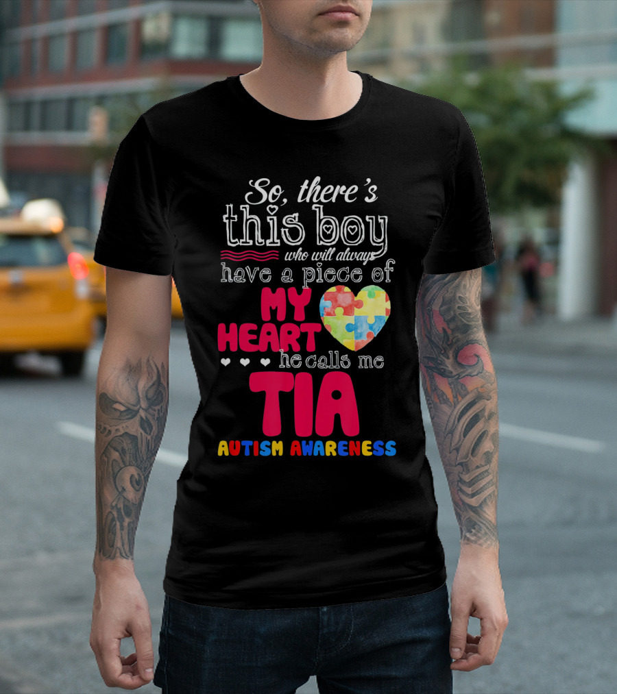 So There’s This Boy Who Will Always Have a Piece of My Heart He Calls Me Tia Autism Awareness T-Shirt