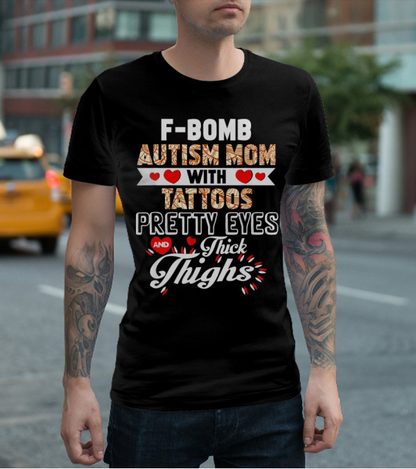F-Bomb Autism Mom With Tattoos Pretty Eyes And Thick Thighs T-Shirt