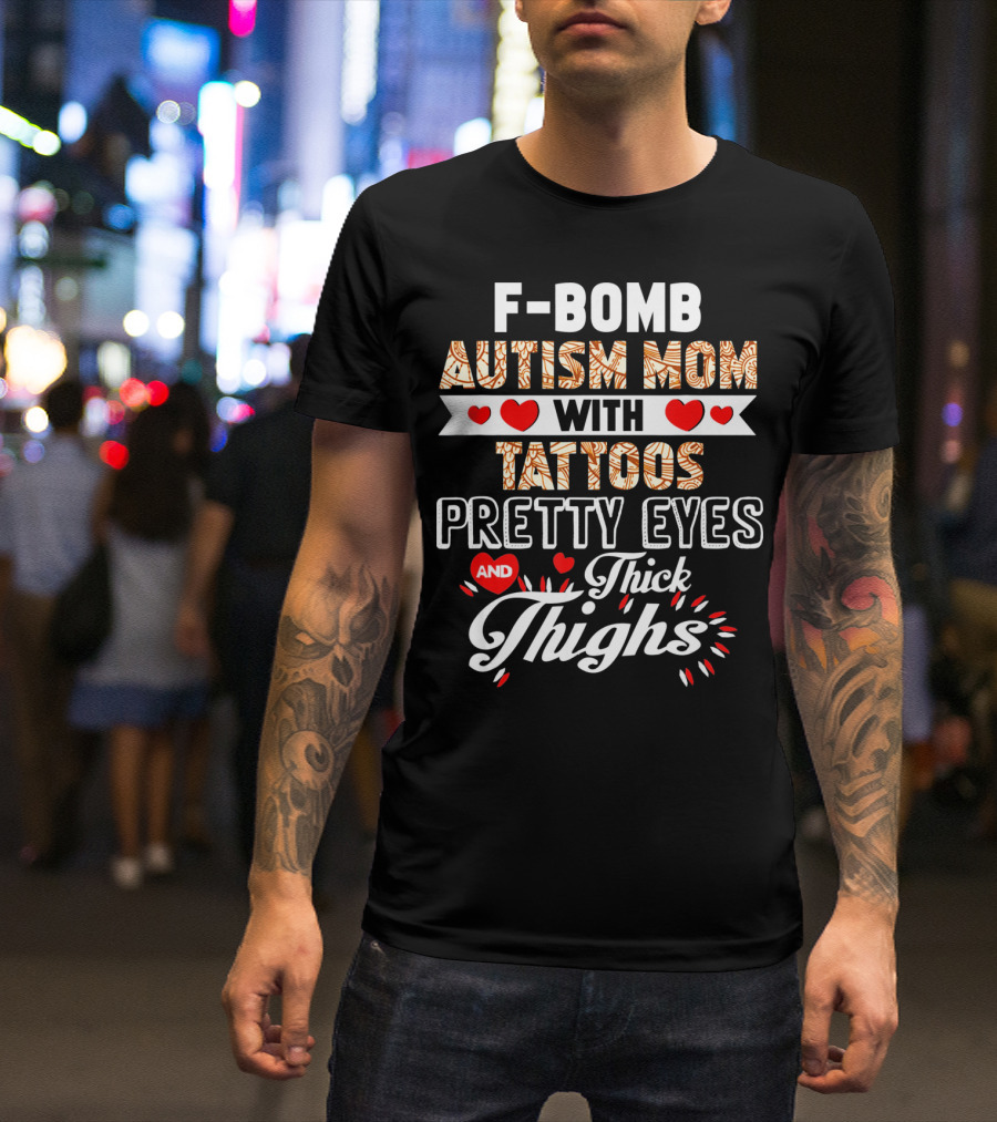 F-Bomb Autism Mom With Tattoos Pretty Eyes And Thick Thighs T-Shirt