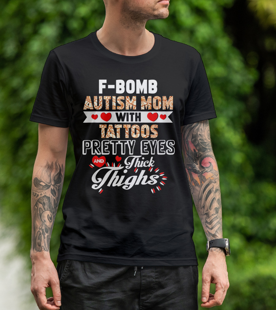 F-Bomb Autism Mom With Tattoos Pretty Eyes And Thick Thighs T-Shirt