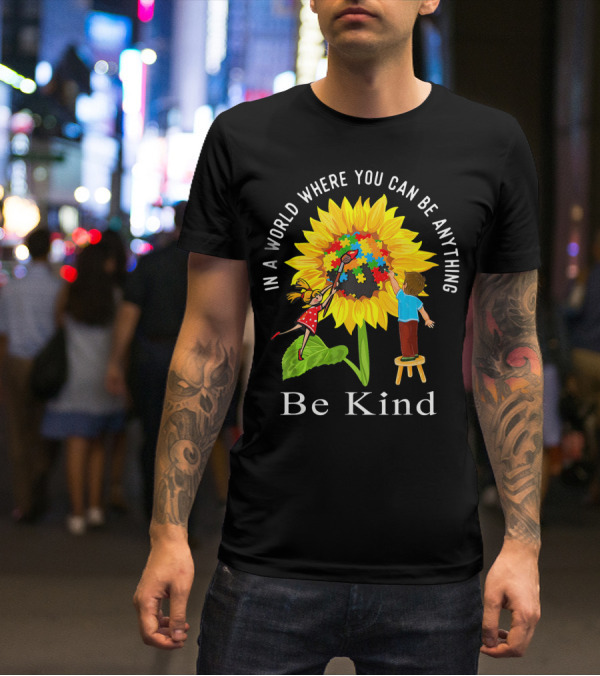 Be Kind In A World Where You Can Be Anything Sunflower Autism Awareness T-Shirt