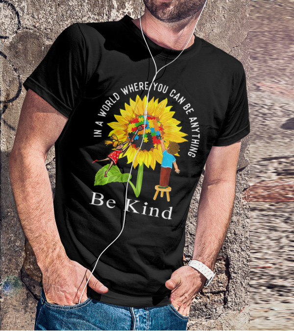 Be Kind In A World Where You Can Be Anything Sunflower Autism Awareness T-Shirt