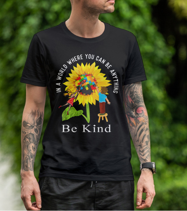 Be Kind In A World Where You Can Be Anything Sunflower Autism Awareness T-Shirt