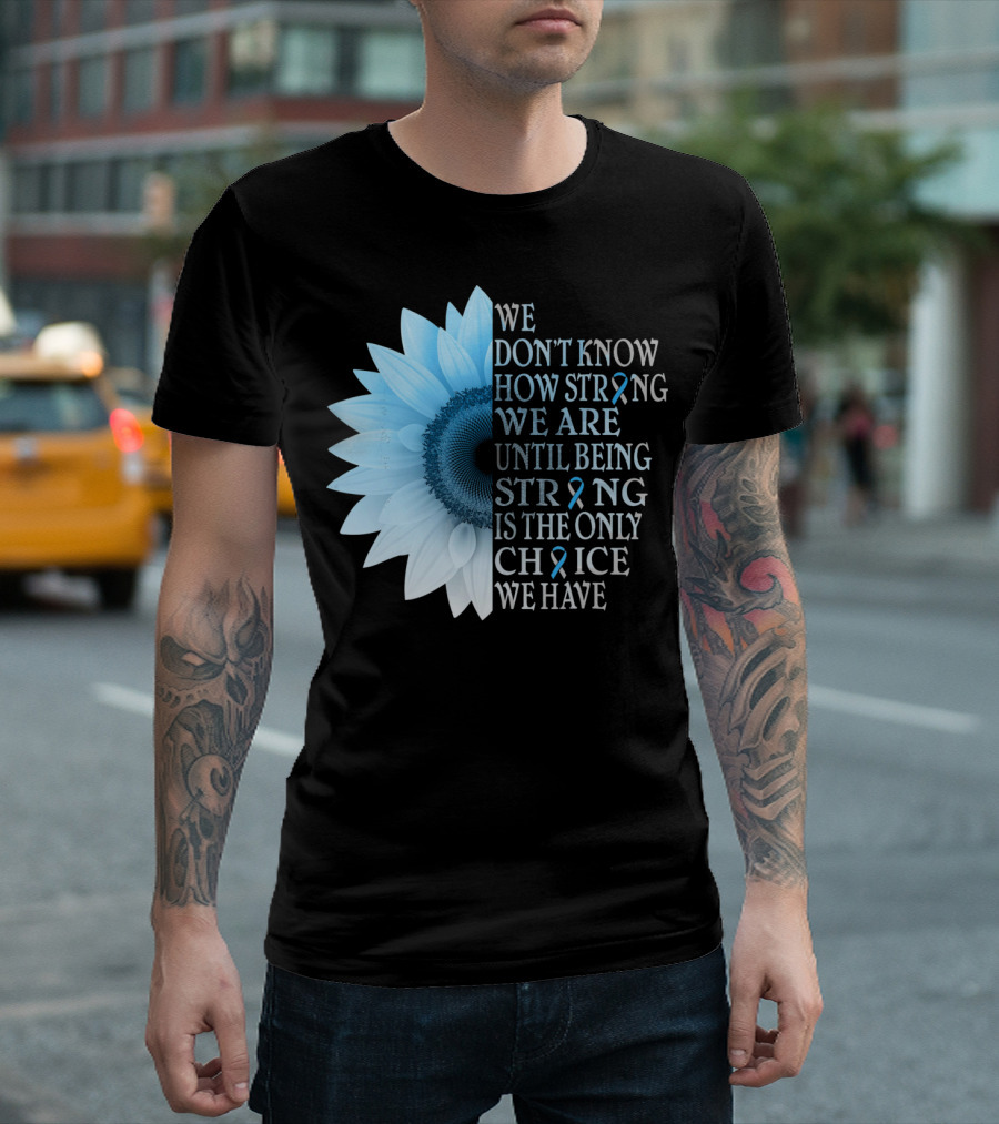 We Don't Know How Strong We Are Until Being Strong Is the Only Choice We Have Diabetes Type 1 T1D Awareness T-Shirt