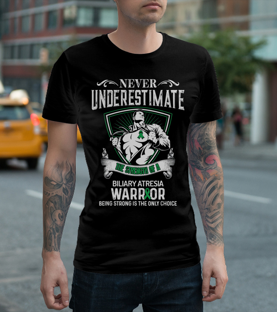 Never Underestimate the Strength of a Biliary Atresia Warrior Being Strong Is the Only Choice T-Shirt