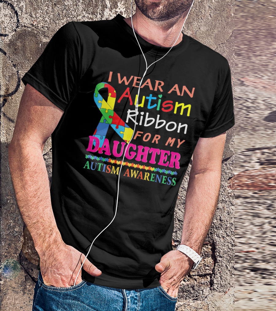 I Wear An Autism Ribbon For My Daughter Autism Awareness T-Shirt
