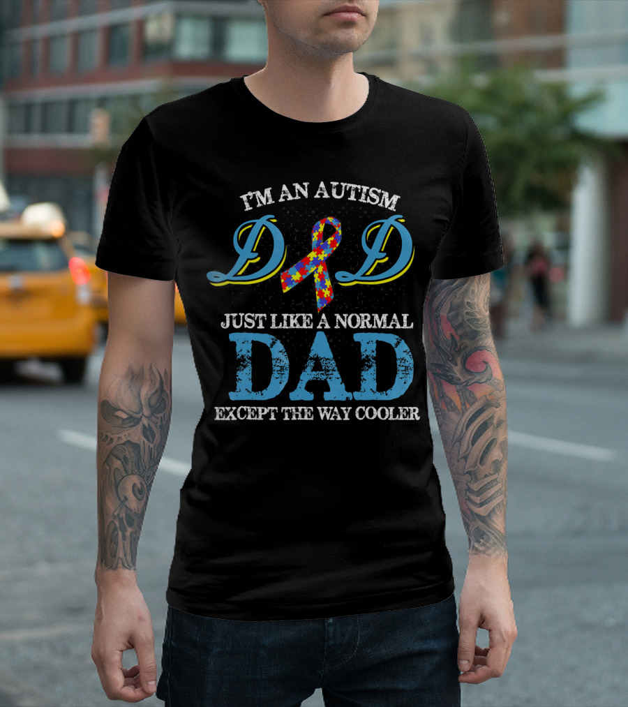 I'm an Autism Dad Just Like a Normal Dad Except the Way Cooler T-Shirt