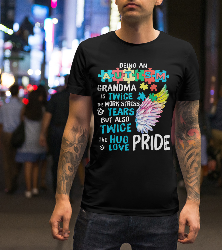 Autism Grandma Twice The Work Stress Tears Twice The Hug Love Pride T-Shirt