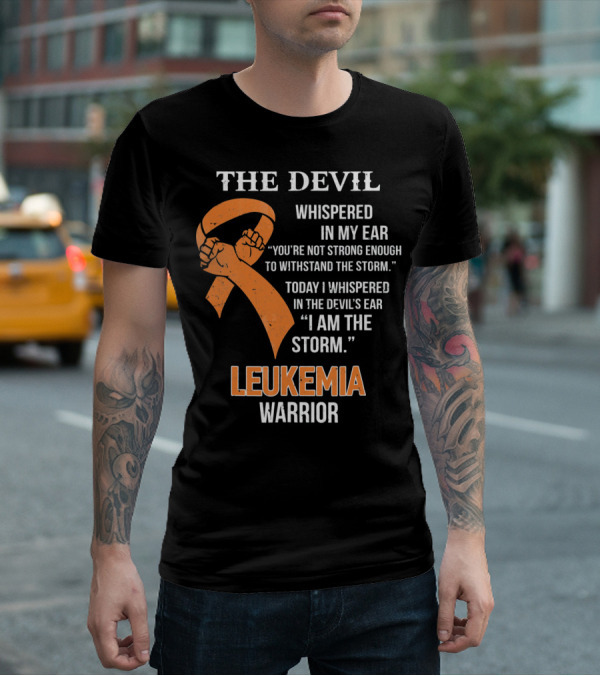 The Devil Whispered Leukemia Warrior I Am The Storm T-Shirt