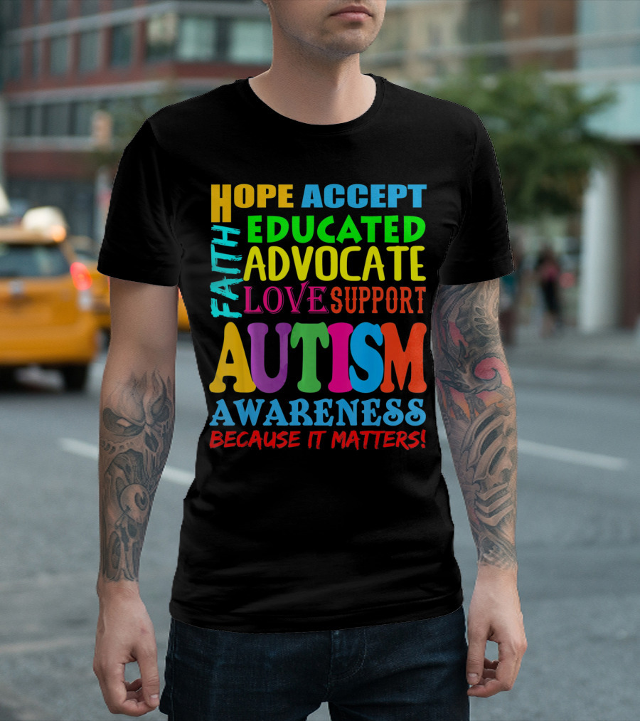 HOPE ACCEPT FAITH EDUCATED ADVOCATE LOVE SUPPORT AUTISM AWARENESS BECAUSE IT MATTERS T-Shirt