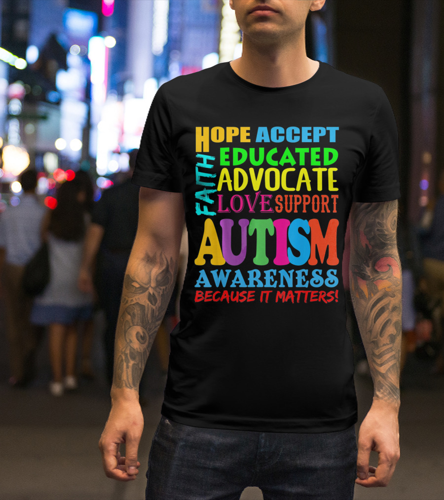 Hope Accept Faith Educated Advocate Love Support Autism Awareness Because It Matters T-Shirt