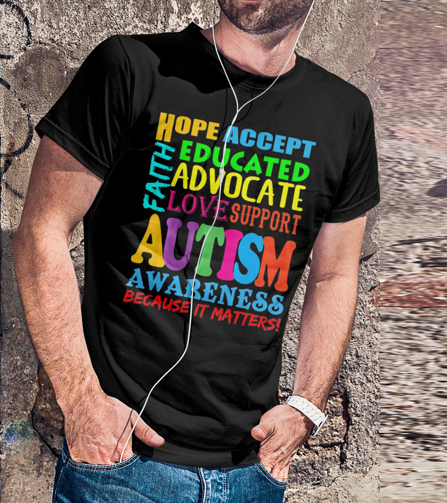 Hope Accept Faith Educated Advocate Love Support Autism Awareness Because It Matters T-Shirt