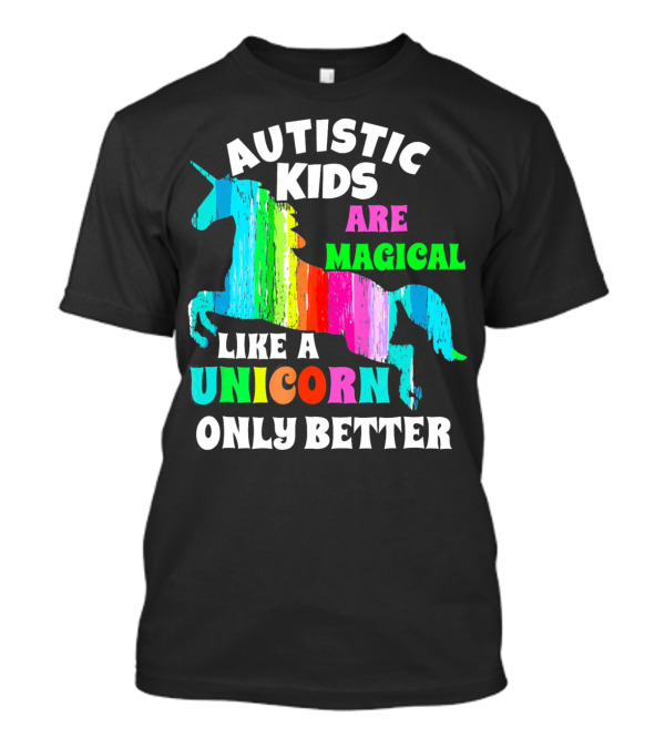 Autistic Kids Are Magical Like A Unicorn Only Better T-Shirt
